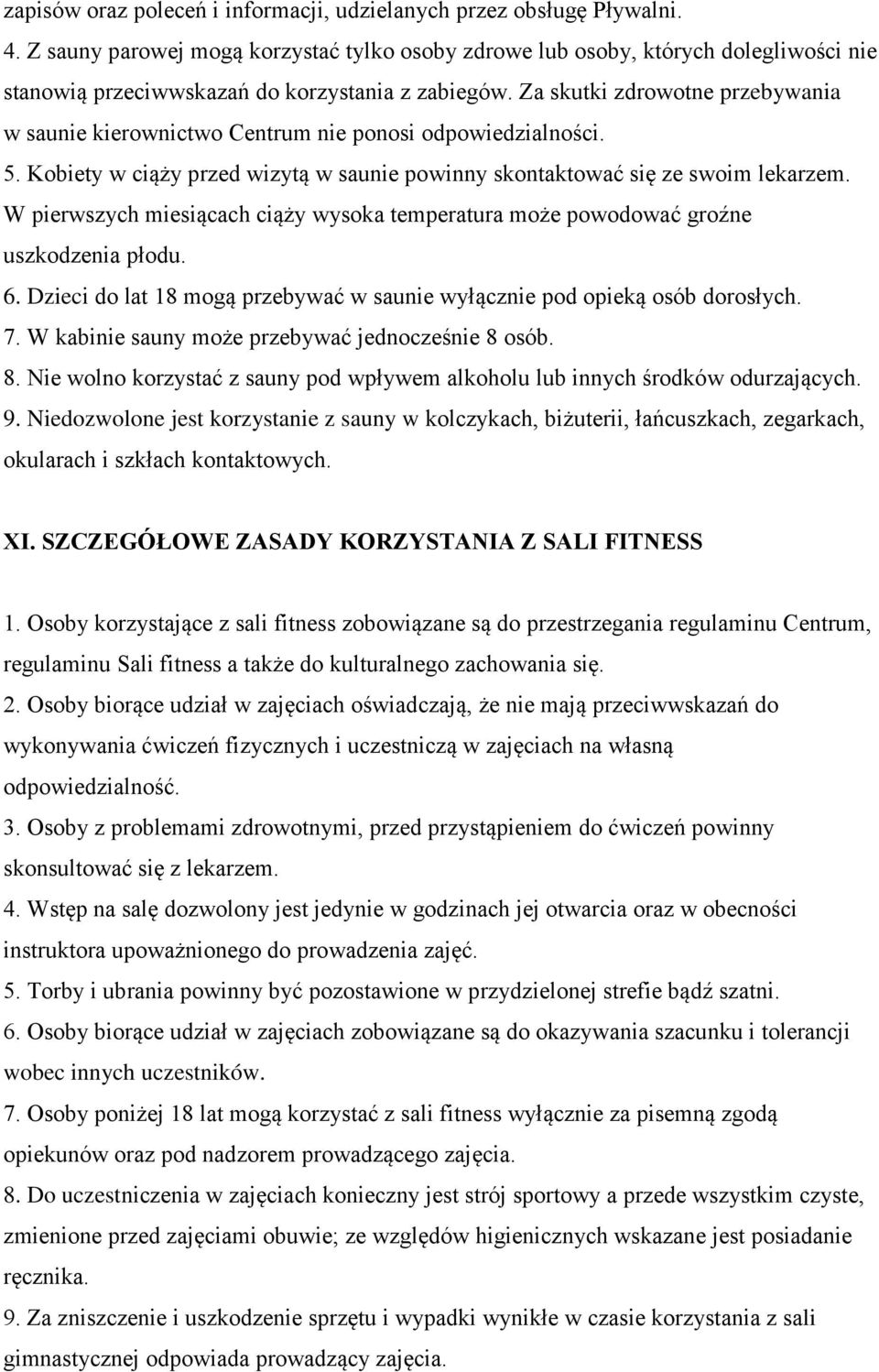 Za skutki zdrowotne przebywania w saunie kierownictwo Centrum nie ponosi odpowiedzialności. 5. Kobiety w ciąży przed wizytą w saunie powinny skontaktować się ze swoim lekarzem.