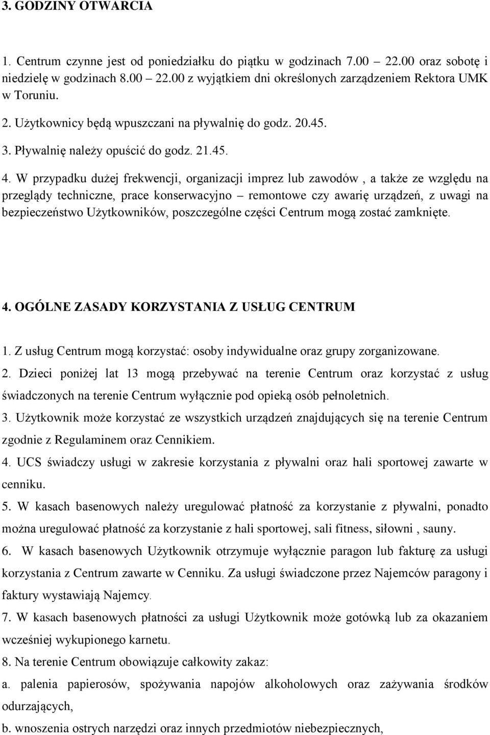 W przypadku dużej frekwencji, organizacji imprez lub zawodów, a także ze względu na przeglądy techniczne, prace konserwacyjno remontowe czy awarię urządzeń, z uwagi na bezpieczeństwo Użytkowników,