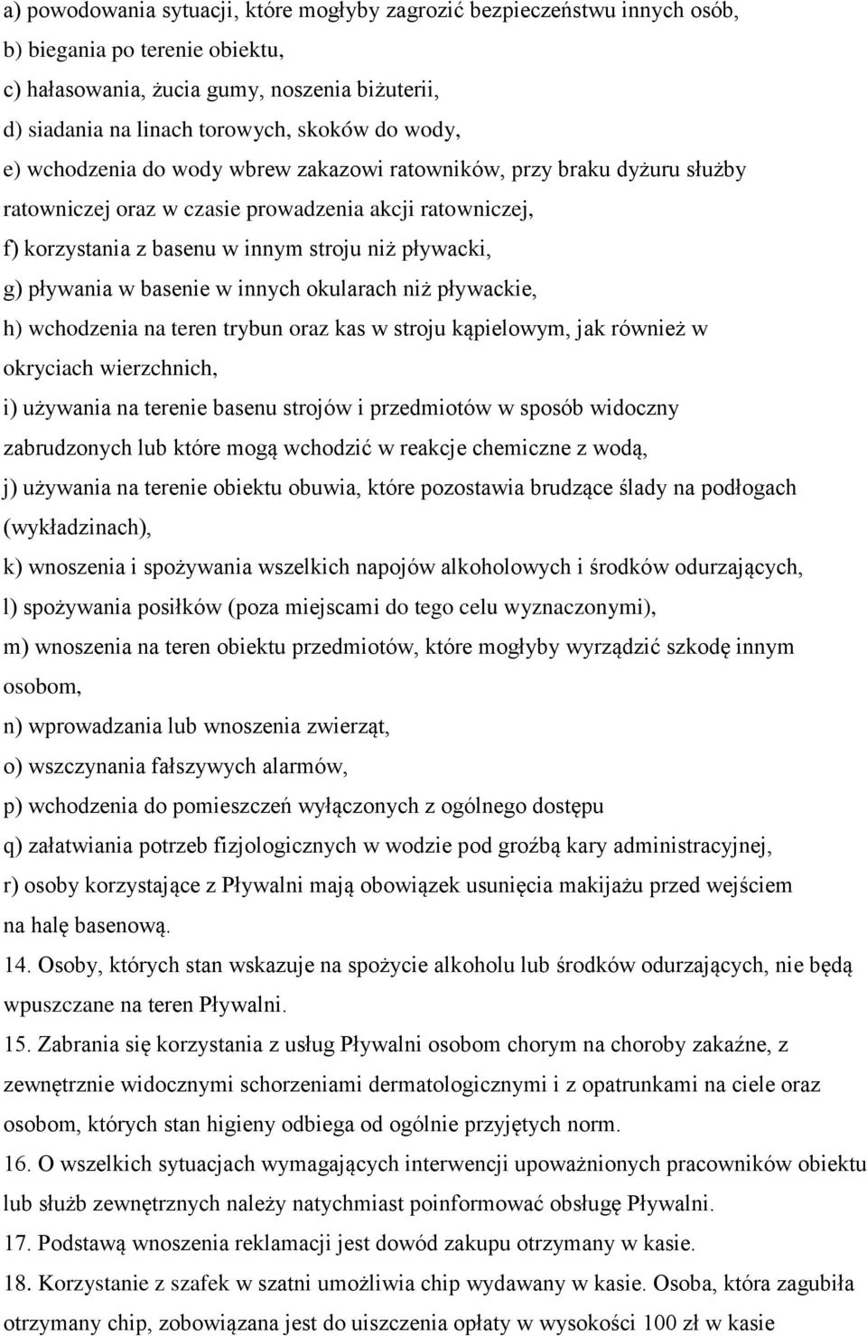 pływania w basenie w innych okularach niż pływackie, h) wchodzenia na teren trybun oraz kas w stroju kąpielowym, jak również w okryciach wierzchnich, i) używania na terenie basenu strojów i