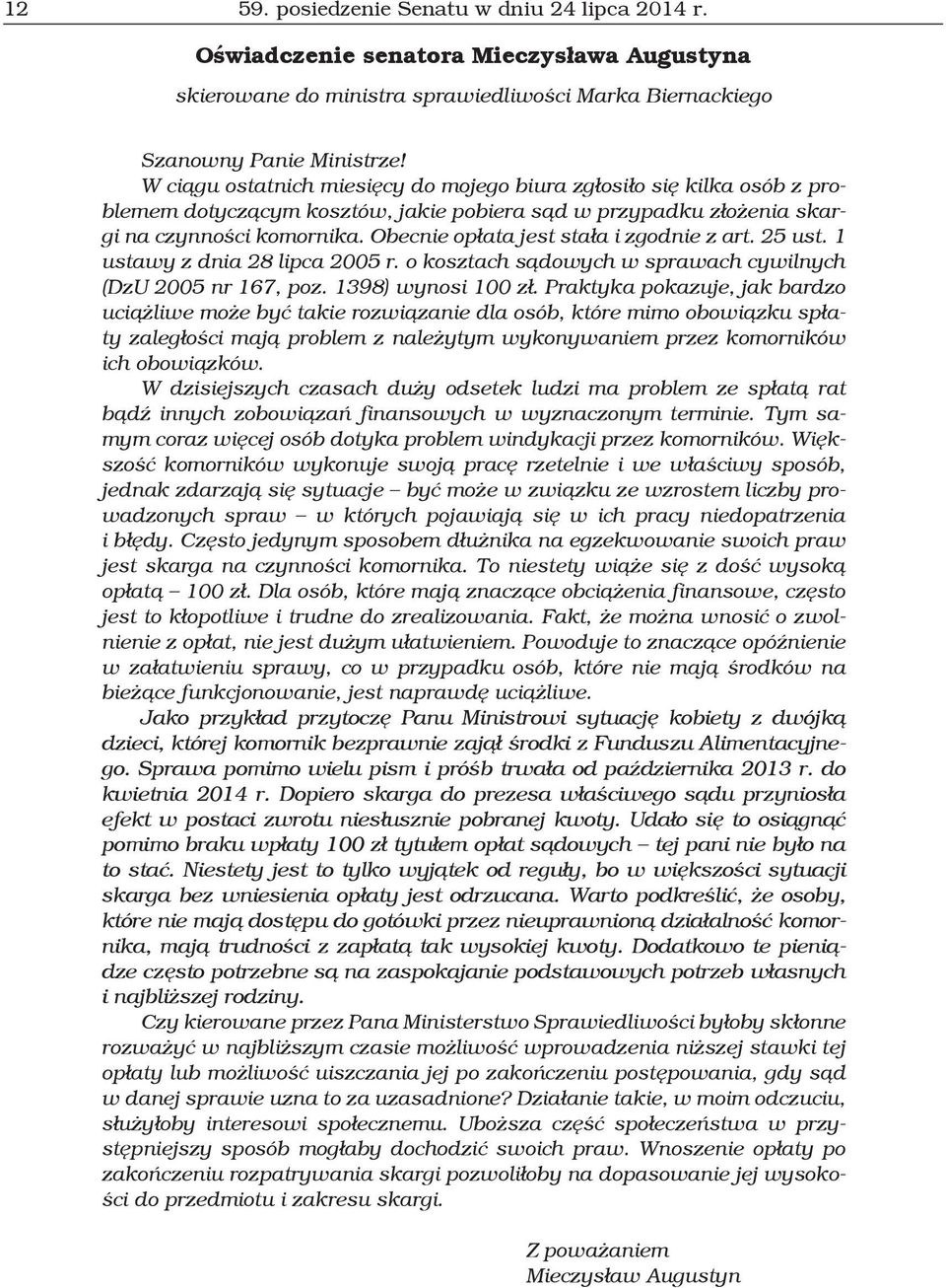 Obecnie opłata jest stała i zgodnie z art. 25 ust. 1 ustawy z dnia 28 lipca 2005 r. o kosztach sądowych w sprawach cywilnych (DzU 2005 nr 167, poz. 1398) wynosi 100 zł.