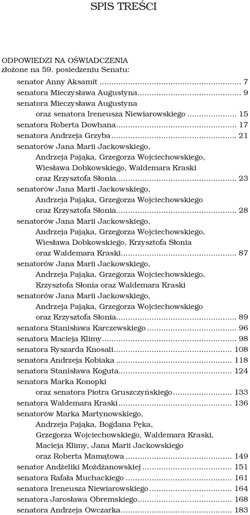 .. 21 senatorów Jana Marii Jackowskiego, Andrzeja Pająka, Grzegorza Wojciechowskiego, Wiesława Dobkowskiego, Waldemara Kraski oraz Krzysztofa Słonia.