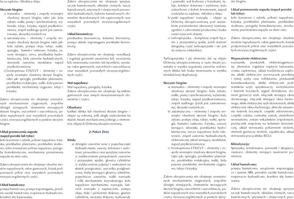 tuleje, wałki, sprzęgła, hamulce taśmowe, łożyska, zawory sterujące, servo, przekładnia hydrokinetyczna, blok zaworów hydraulicznych, sterownik zaworów, modulator, napęd prędkościomierza; c)