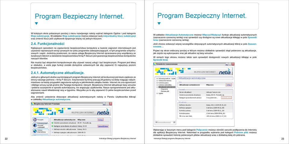 Funkcjonalności Najlepszym sposobem na zapewnienie bezpieczeństwa komputera w świecie zagrożeń internetowych jest używanie najnowszych wersji uznanych na rynku programów zabezpieczających, w tym