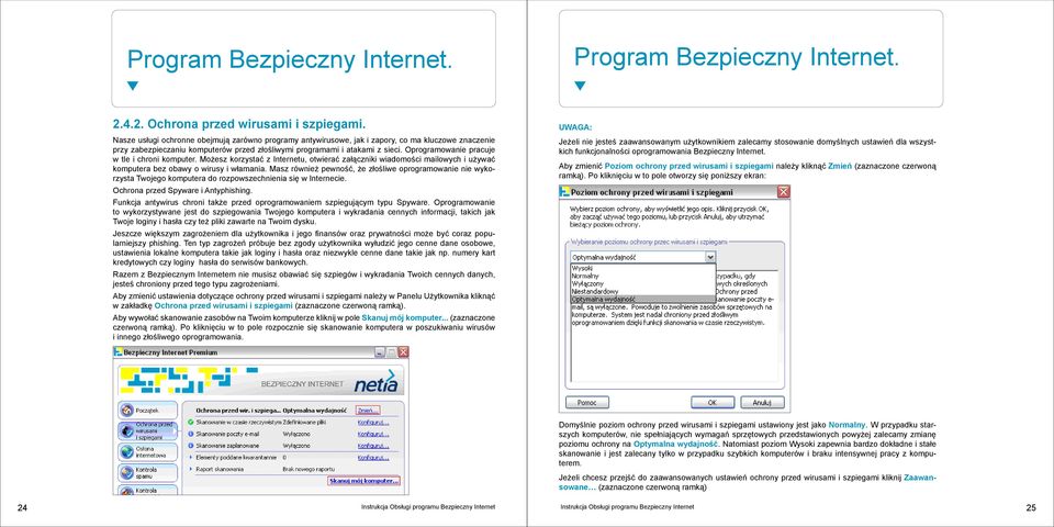 Oprogramowanie pracuje w tle i chroni komputer. Możesz korzystać z Internetu, otwierać załączniki wiadomości mailowych i używać komputera bez obawy o wirusy i włamania.