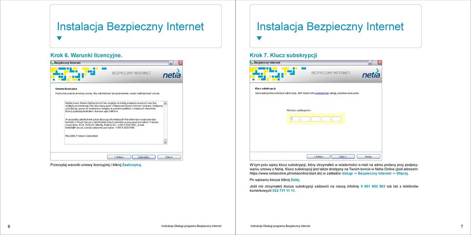 Klucz subskrypcji jest także dostępny na Twoim koncie w Netia Online (pod adresem: https://www.netiaonline.pl/netiaonline/start.do) w zakładce Usługi -> Bezpieczny Internet -> Więcej.