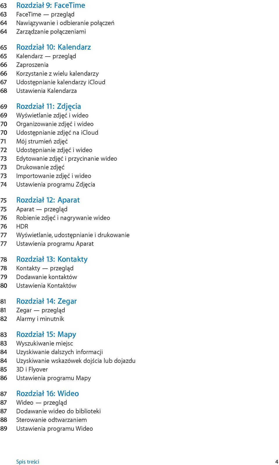 strumień zdjęć 72 Udostępnianie zdjęć i wideo 73 Edytowanie zdjęć i przycinanie wideo 73 Drukowanie zdjęć 73 Importowanie zdjęć i wideo 74 Ustawienia programu Zdjęcia 75 Rozdział 12: Aparat 75 Aparat