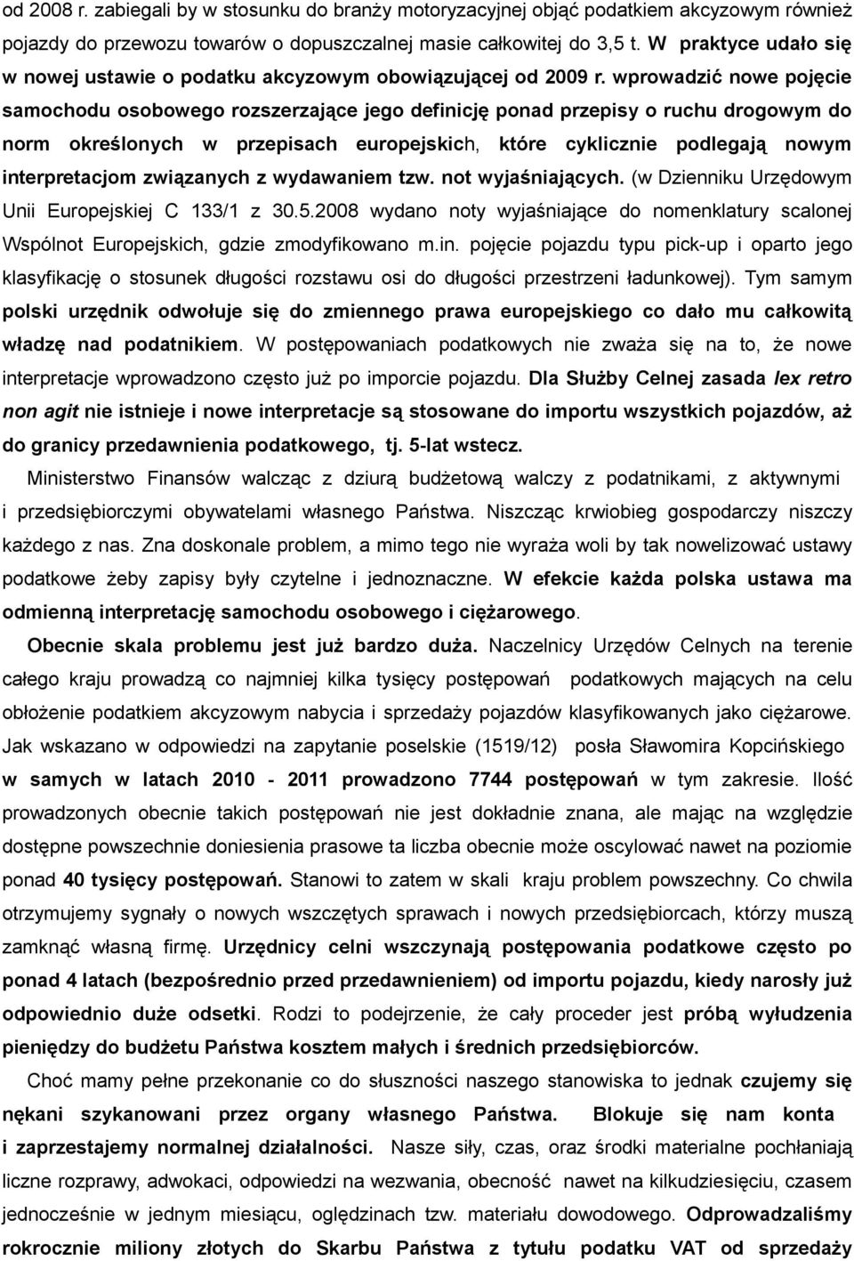 wprowadzić nowe pojęcie samochodu osobowego rozszerzające jego definicję ponad przepisy o ruchu drogowym do norm określonych w przepisach europejskich, które cyklicznie podlegają nowym interpretacjom