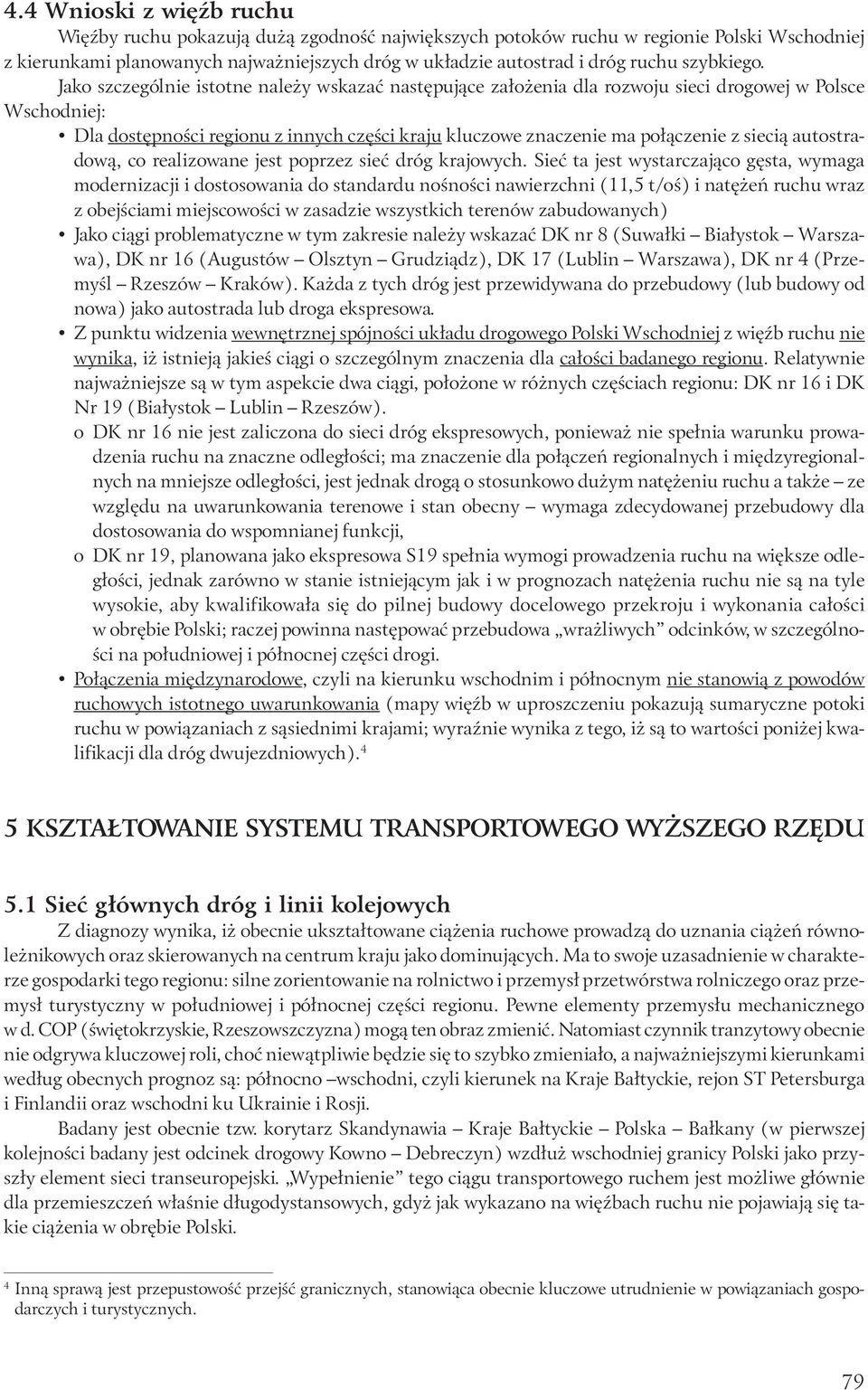 Jako szczególnie istotne należy wskazać następujące założenia dla rozwoju sieci drogowej w Polsce Wschodniej: Dla dostępności regionu z innych części kraju kluczowe znaczenie ma połączenie z siecią