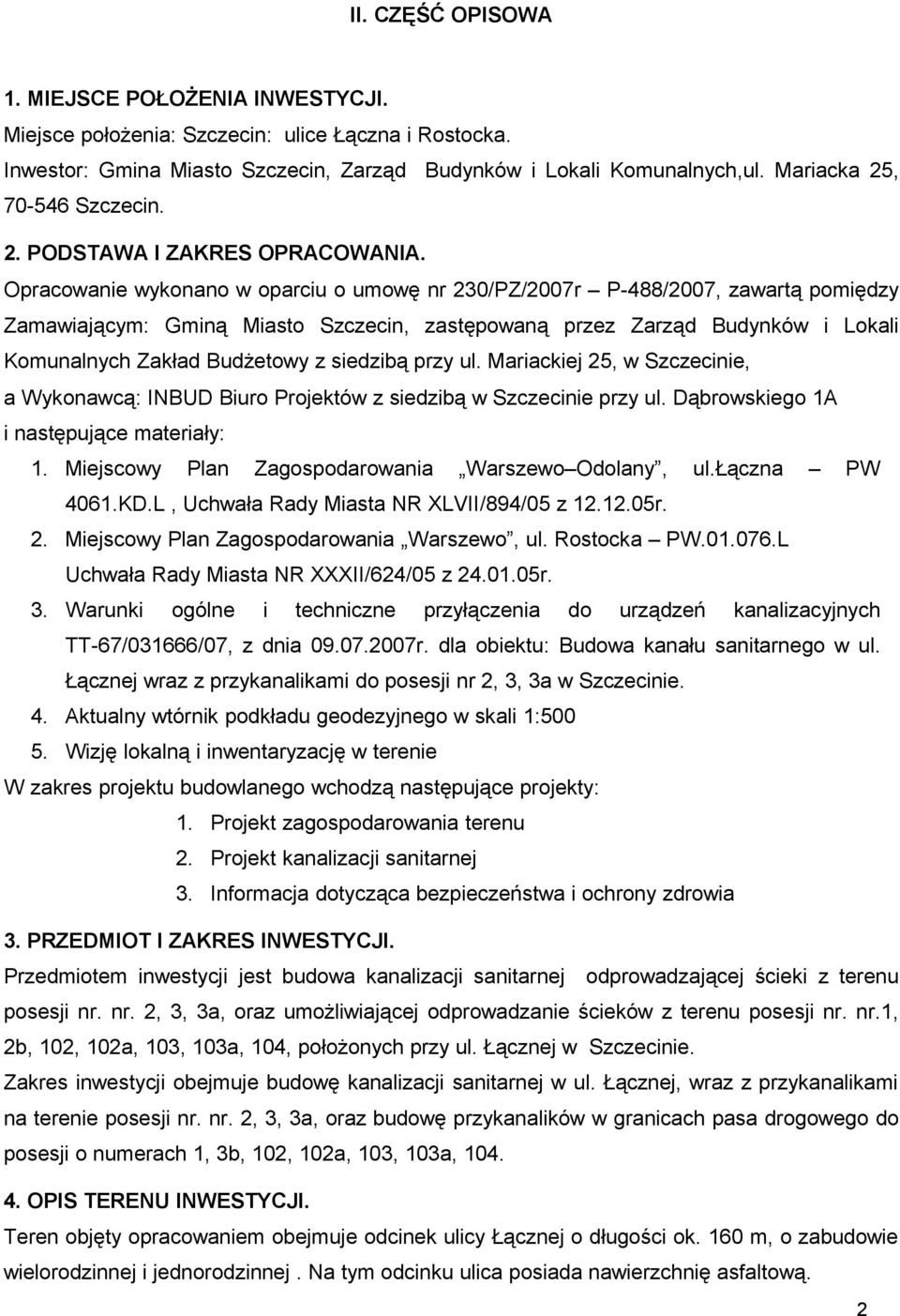 Opracowanie wykonano w oparciu o umowę nr 230/PZ/2007r P-488/2007, zawartą pomiędzy Zamawiającym: Gminą Miasto Szczecin, zastępowaną przez Zarząd Budynków i Lokali Komunalnych Zakład Budżetowy z