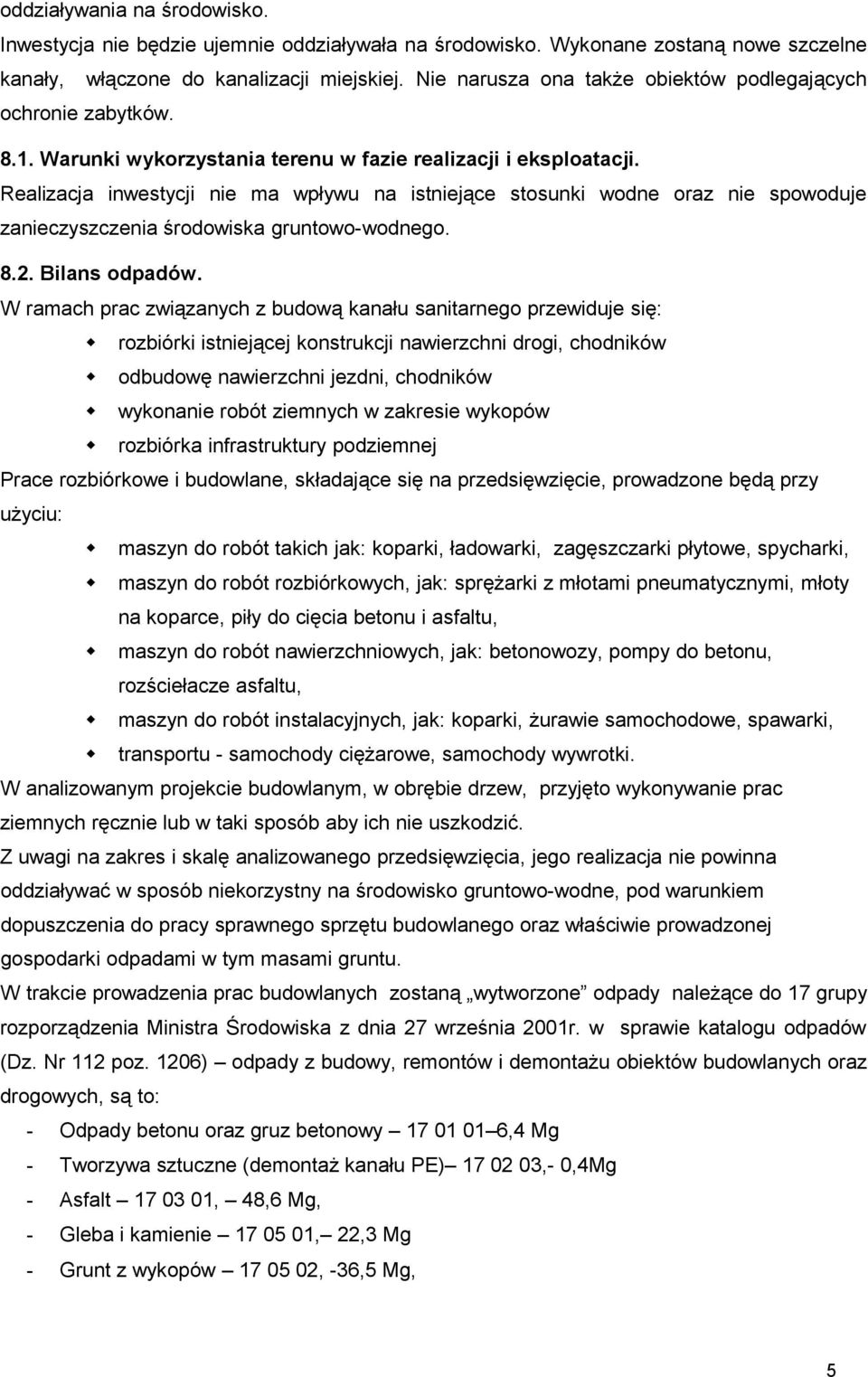 Realizacja inwestycji nie ma wpływu na istniejące stosunki wodne oraz nie spowoduje zanieczyszczenia środowiska gruntowo-wodnego. 8.2. Bilans odpadów.