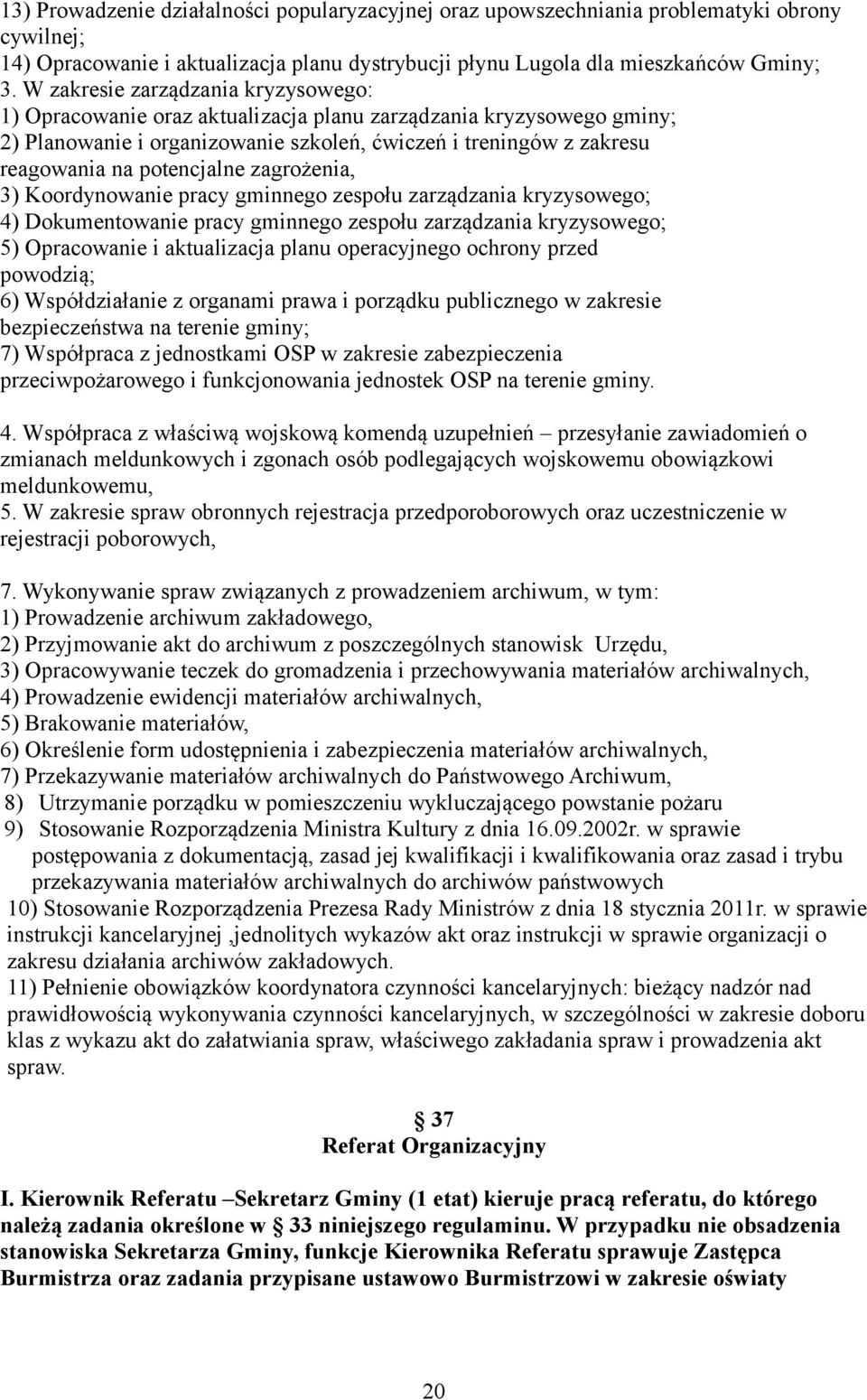 potencjalne zagrożenia, 3) Koordynowanie pracy gminnego zespołu zarządzania kryzysowego; 4) Dokumentowanie pracy gminnego zespołu zarządzania kryzysowego; 5) Opracowanie i aktualizacja planu