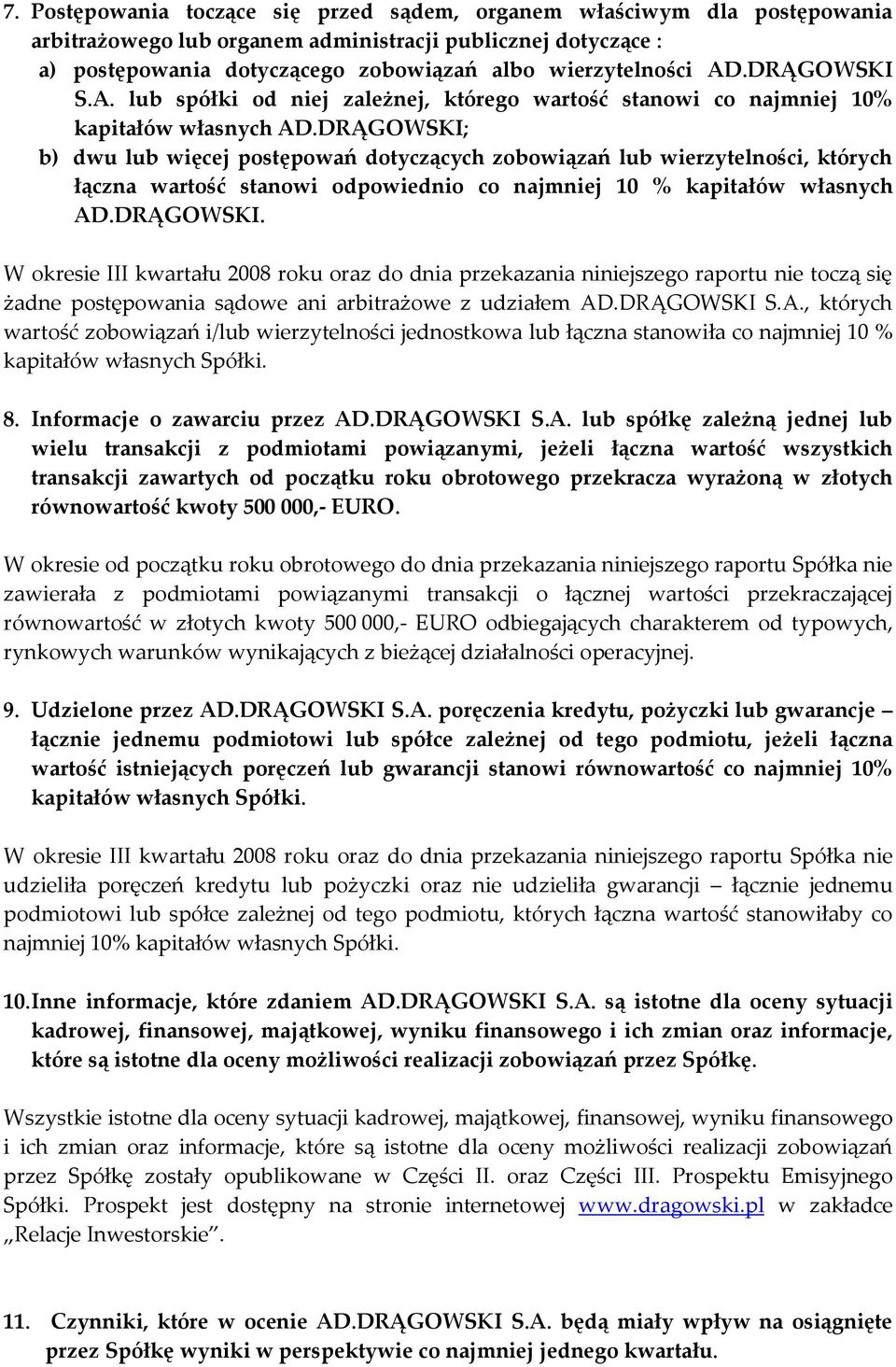 DRĄGOWSKI; b) dwu lub więcej postępowań dotyczących zobowiązań lub wierzytelności, których łączna wartość stanowi odpowiednio co najmniej 10 % kapitałów własnych AD.DRĄGOWSKI. W okresie III kwartału 2008 roku oraz do dnia przekazania niniejszego raportu nie toczą się żadne postępowania sądowe ani arbitrażowe z udziałem AD.