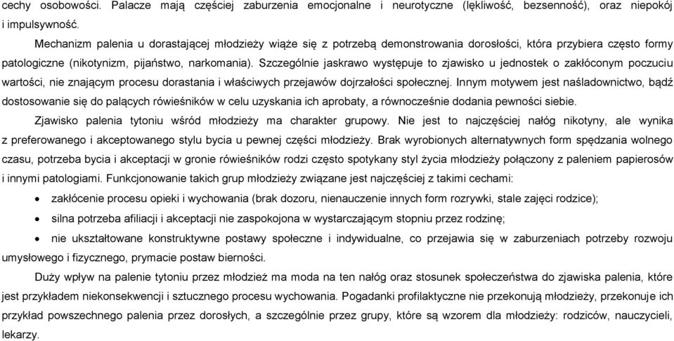 Szczególnie jaskrawo występuje to zjawisko u jednostek o zakłóconym poczuciu wartości, nie znającym procesu dorastania i właściwych przejawów dojrzałości społecznej.