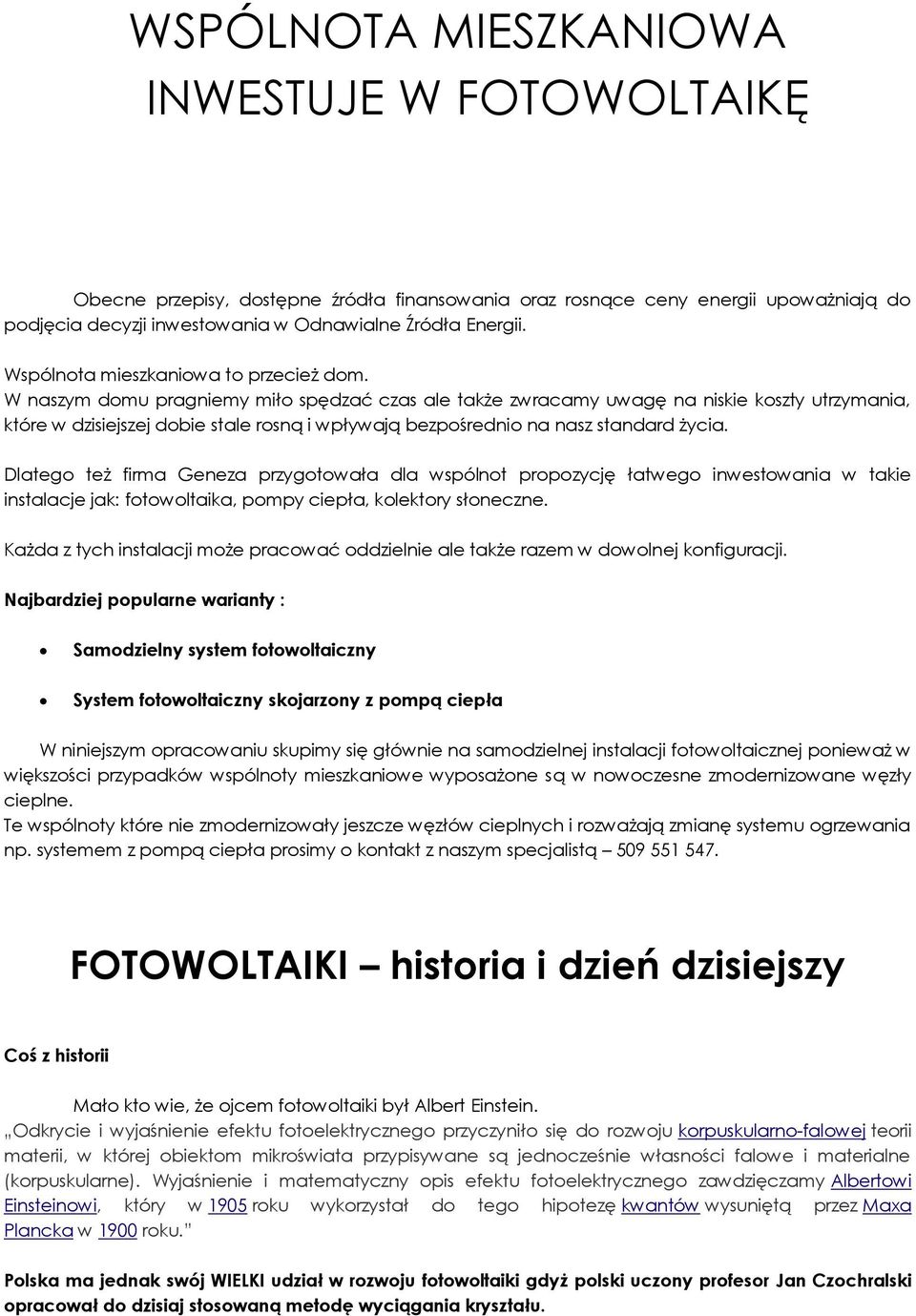 W naszym domu pragniemy miło spędzać czas ale także zwracamy uwagę na niskie koszty utrzymania, które w dzisiejszej dobie stale rosną i wpływają bezpośrednio na nasz standard życia.