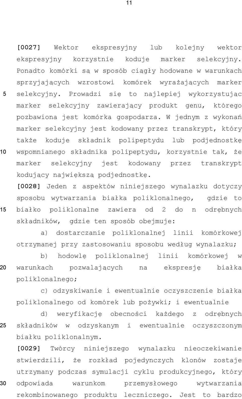 Prowadzi się to najlepiej wykorzystując marker selekcyjny zawierający produkt genu, którego pozbawiona jest komórka gospodarza.