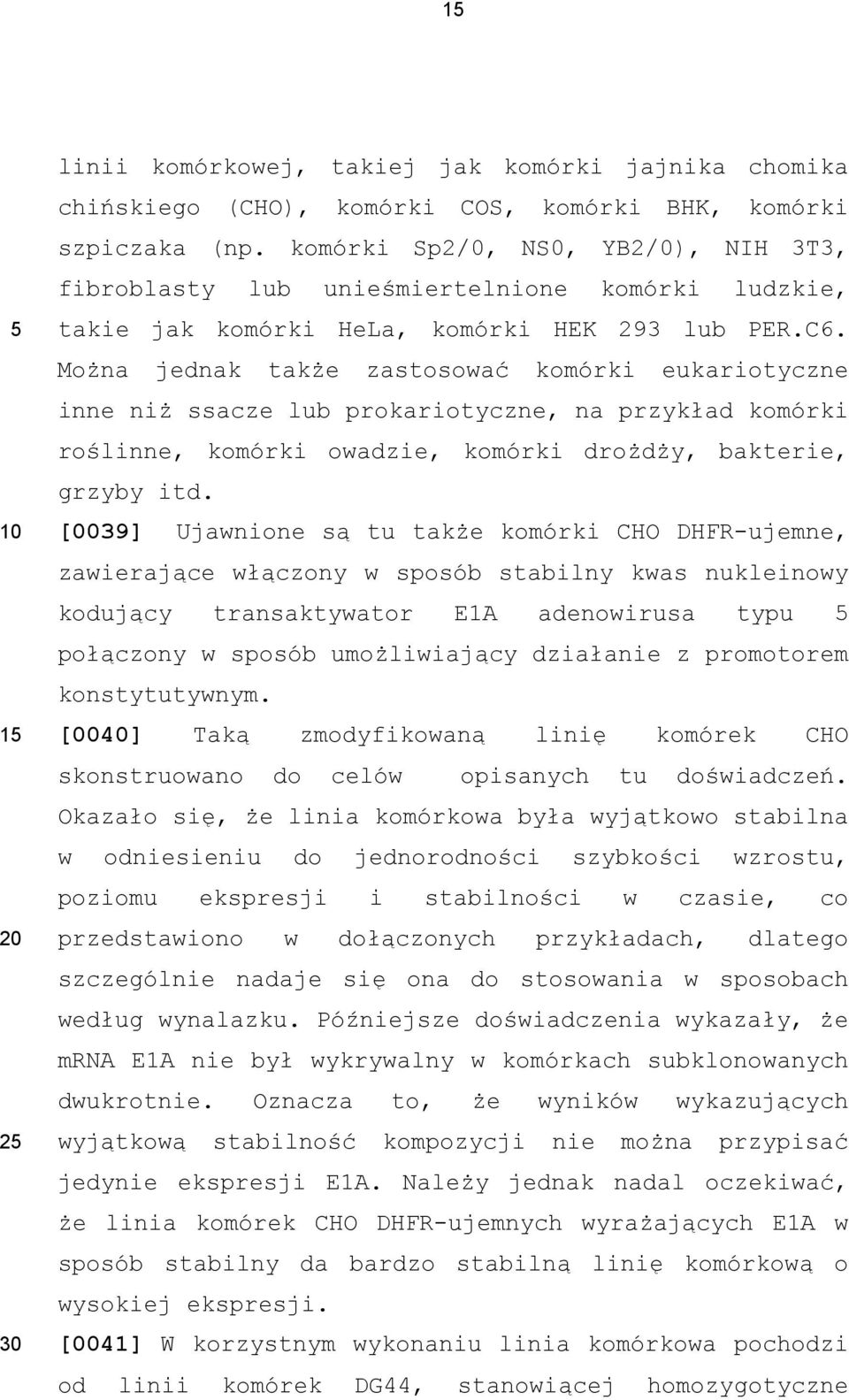 Można jednak także zastosować komórki eukariotyczne inne niż ssacze lub prokariotyczne, na przykład komórki roślinne, komórki owadzie, komórki drożdży, bakterie, grzyby itd.