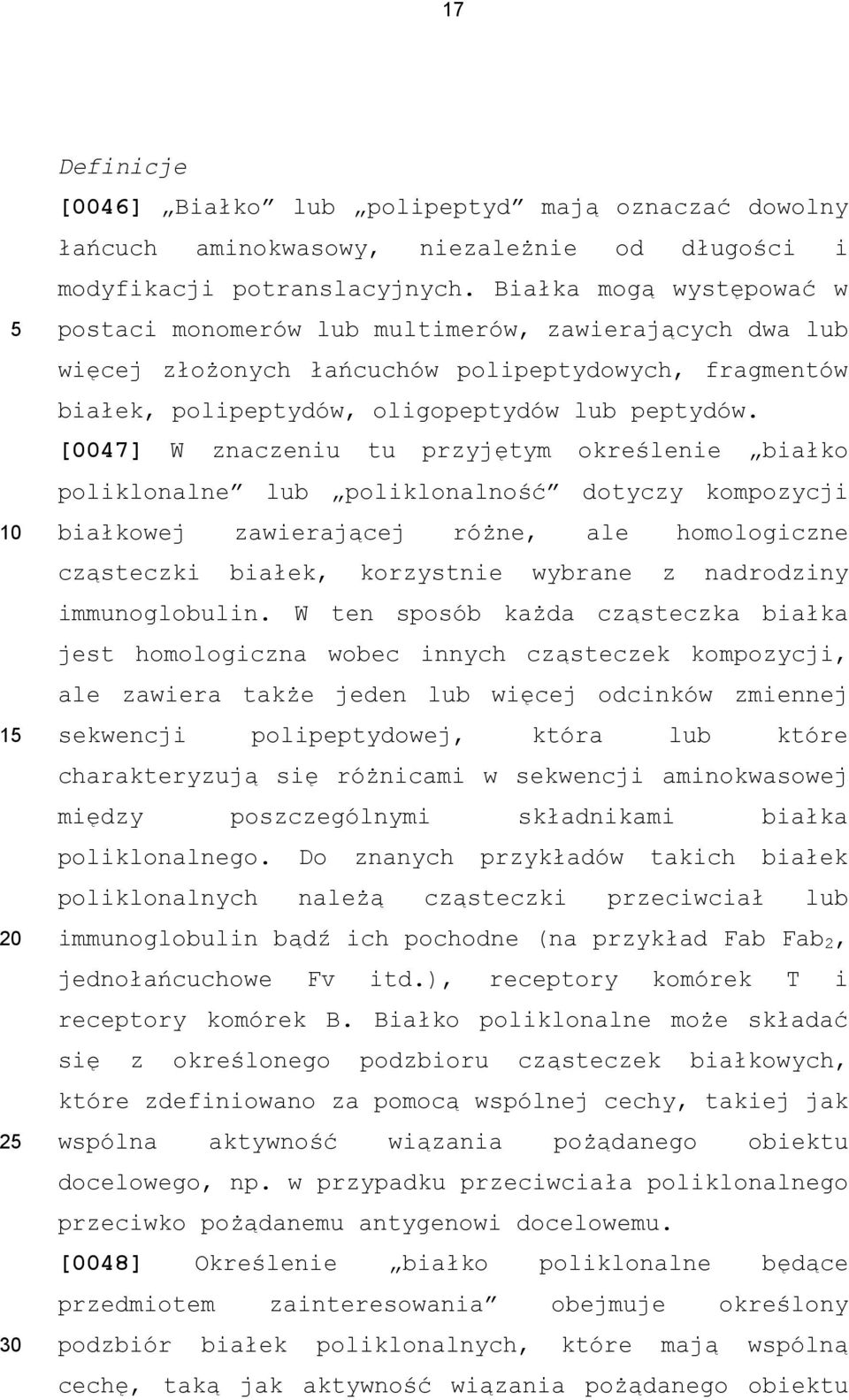 [0047] W znaczeniu tu przyjętym określenie białko poliklonalne lub poliklonalność dotyczy kompozycji białkowej zawierającej różne, ale homologiczne cząsteczki białek, korzystnie wybrane z nadrodziny