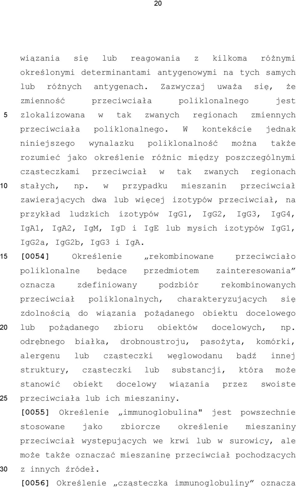 W kontekście jednak niniejszego wynalazku poliklonalność można także rozumieć jako określenie różnic między poszczególnymi cząsteczkami przeciwciał w tak zwanych regionach stałych, np.