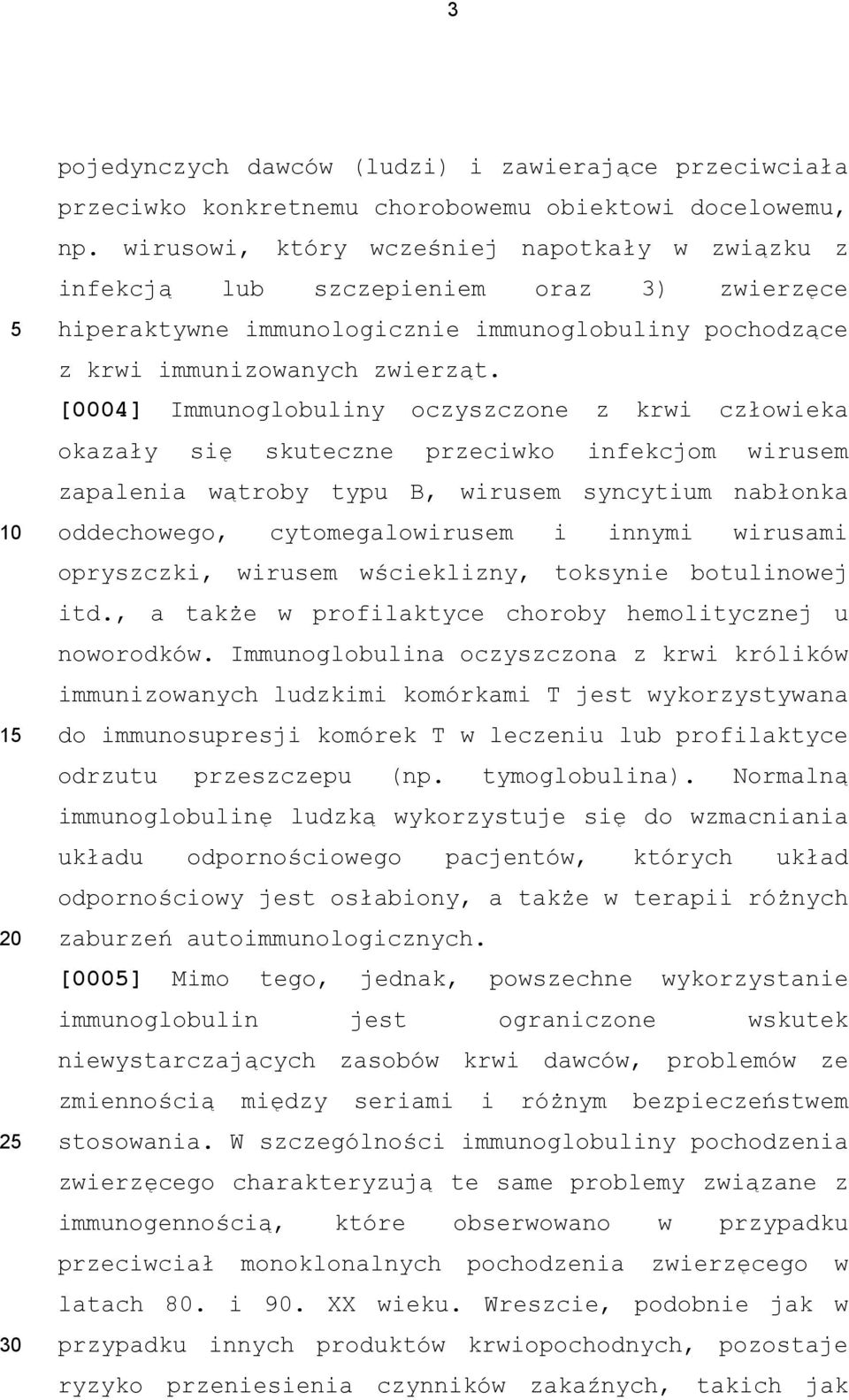 [0004] Immunoglobuliny oczyszczone z krwi człowieka okazały się skuteczne przeciwko infekcjom wirusem zapalenia wątroby typu B, wirusem syncytium nabłonka oddechowego, cytomegalowirusem i innymi