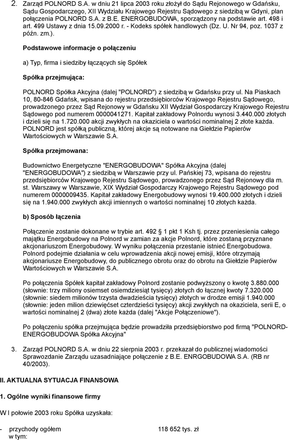 Podstawowe informacje o połączeniu a) Typ, firma i siedziby łączących się Spółek Spółka przejmująca: POLNORD Spółka Akcyjna (dalej "POLNORD") z siedzibą w Gdańsku przy ul.