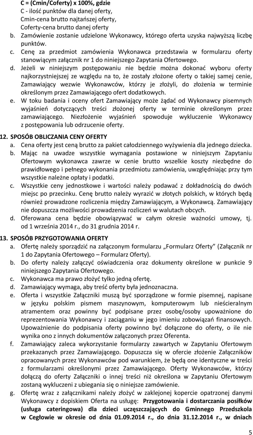 Cenę za przedmiot zamówienia Wykonawca przedstawia w formularzu oferty stanowiącym załącznik nr 1 do