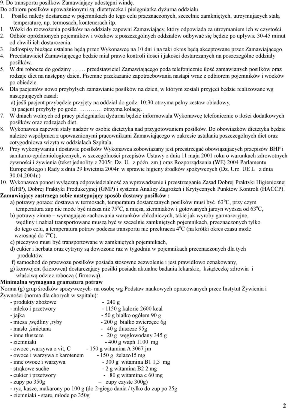 Wózki do rozwożenia posiłków na oddziały zapewni Zamawiający, który odpowiada za utrzymaniem ich w czystości. 2.