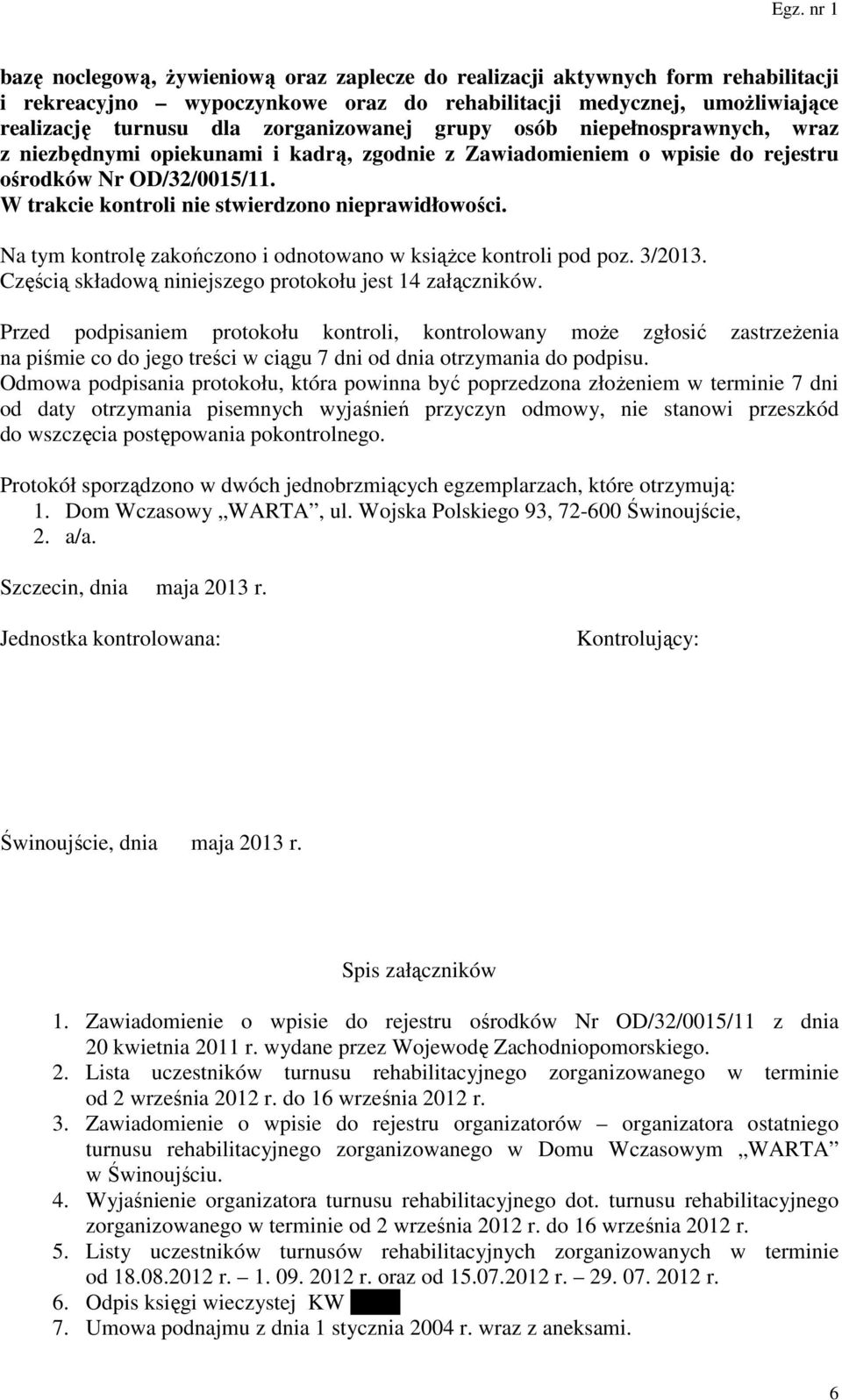 Na tym kontrolę zakończono i odnotowano w książce kontroli pod poz. 3/2013. Częścią składową niniejszego protokołu jest 14 załączników.