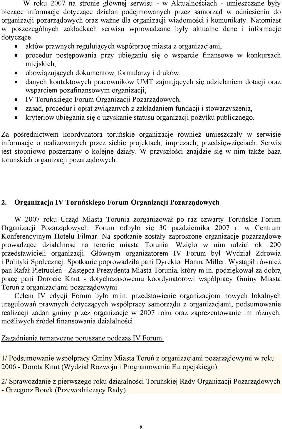 Natomiast w poszczególnych zakładkach serwisu wprowadzane były aktualne dane i informacje dotyczące: aktów prawnych regulujących współpracę miasta z organizacjami, procedur postępowania przy