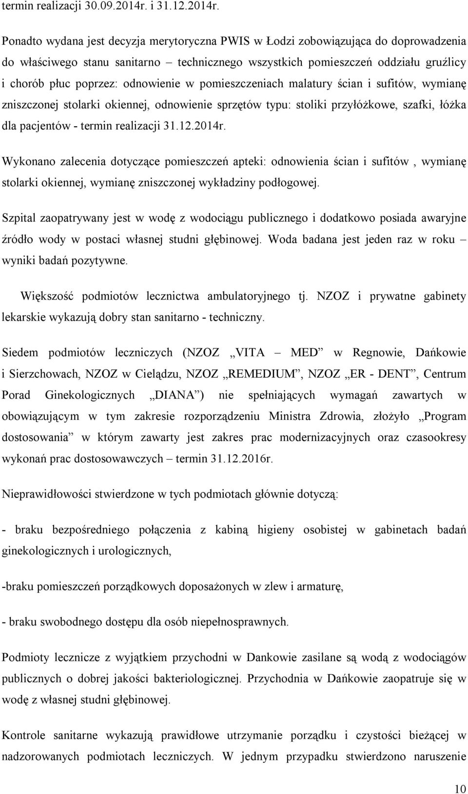 Ponadto wydana jest decyzja merytoryczna PWIS w Łodzi zobowiązująca do doprowadzenia do właściwego stanu sanitarno technicznego wszystkich pomieszczeń oddziału gruźlicy i chorób płuc poprzez: