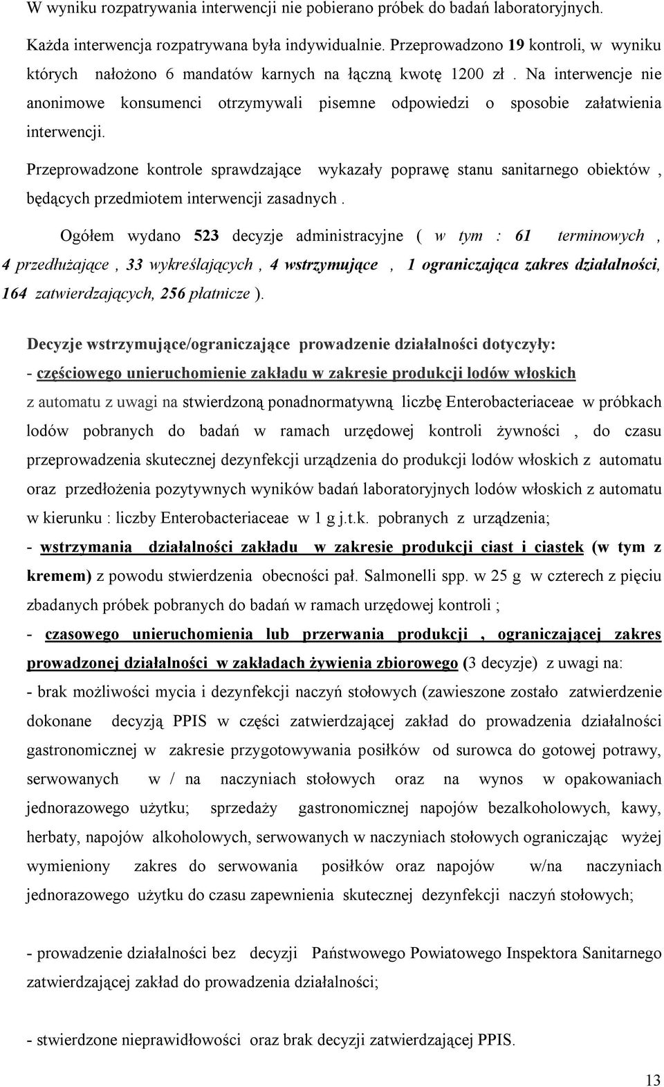 Na interwencje nie anonimowe konsumenci otrzymywali pisemne odpowiedzi o sposobie załatwienia interwencji.