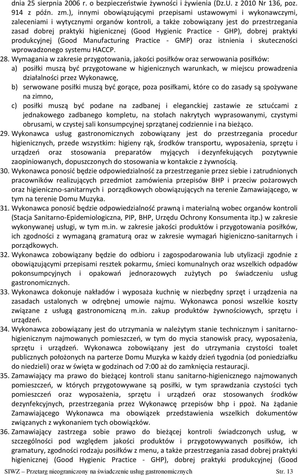 Practice - GHP), dobrej praktyki produkcyjnej (Good Manufacturing Practice - GMP) oraz istnienia i skuteczności wprowadzonego systemu HACCP. 28.