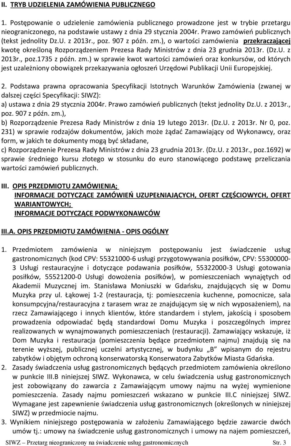 (Dz.U. z 2013r., poz.1735 z późn. zm.) w sprawie kwot wartości zamówień oraz konkursów, od których jest uzależniony obowiązek przekazywania ogłoszeń Urzędowi Publikacji Unii Europejskiej. 2. Podstawa prawna opracowania Specyfikacji Istotnych Warunków Zamówienia (zwanej w dalszej części Specyfikacji: SIWZ): a) ustawa z dnia 29 stycznia 2004r.