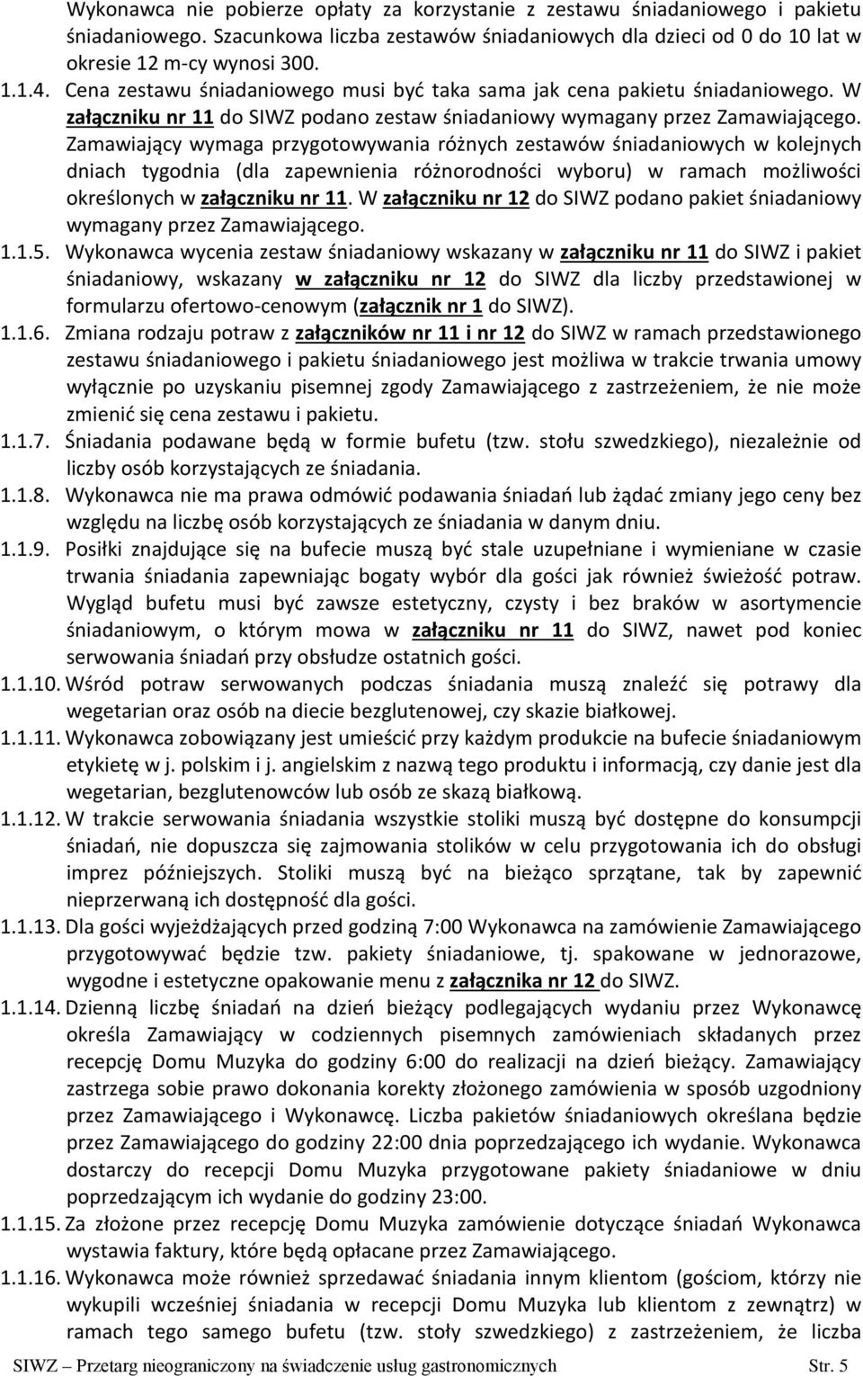 Zamawiający wymaga przygotowywania różnych zestawów śniadaniowych w kolejnych dniach tygodnia (dla zapewnienia różnorodności wyboru) w ramach możliwości określonych w załączniku nr 11.