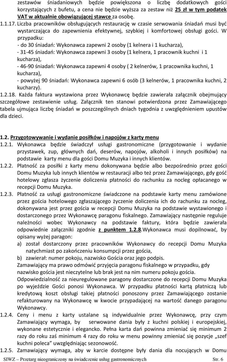 W przypadku: - do 30 śniadań: Wykonawca zapewni 2 osoby (1 kelnera i 1 kucharza), - 31-45 śniadań: Wykonawca zapewni 3 osoby (1 kelnera, 1 pracownik kuchni i 1 kucharza), - 46-90 śniadań: Wykonawca