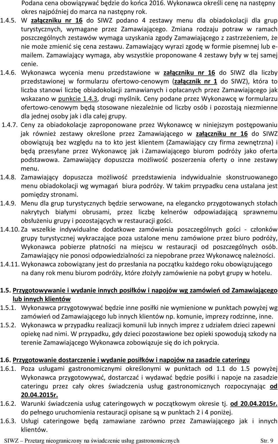 Zmiana rodzaju potraw w ramach poszczególnych zestawów wymaga uzyskania zgody Zamawiającego z zastrzeżeniem, że nie może zmienić się cena zestawu.