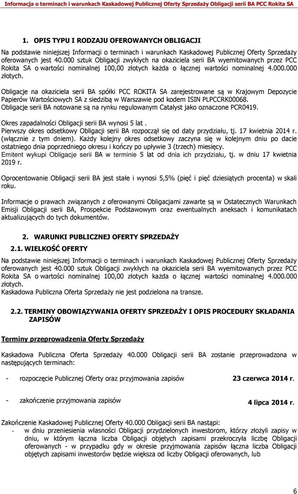 Obligacje na okaziciela serii BA spółki PCC ROKITA SA zarejestrowane są w Krajowym Depozycie Papierów Wartościowych SA z siedzibą w Warszawie pod kodem ISIN PLPCCRK00068.