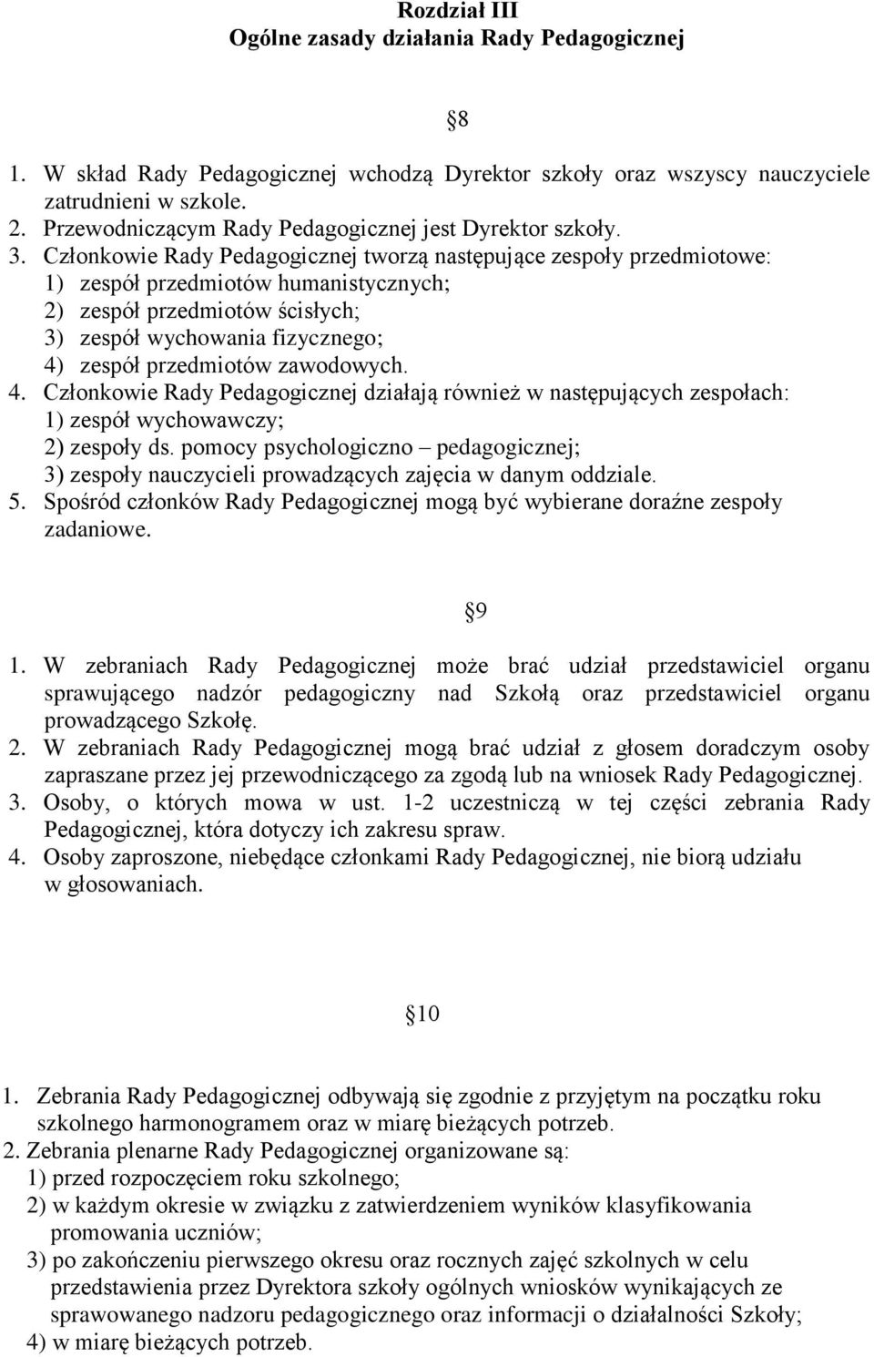 Członkowie Rady Pedagogicznej tworzą następujące zespoły przedmiotowe: 1) zespół przedmiotów humanistycznych; 2) zespół przedmiotów ścisłych; 3) zespół wychowania fizycznego; 4) zespół przedmiotów