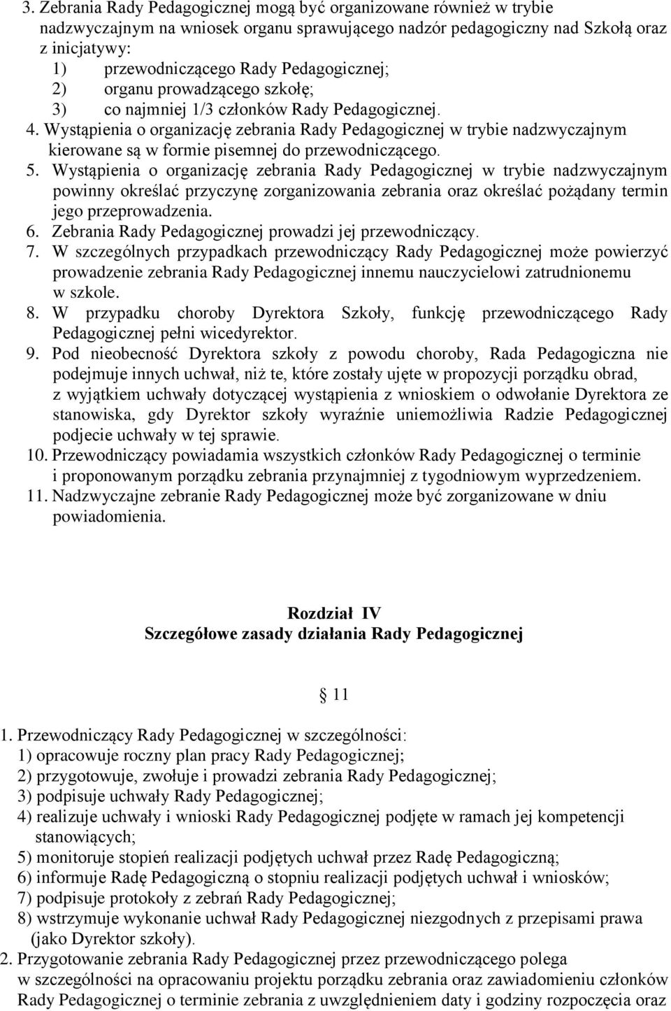 Wystąpienia o organizację zebrania Rady Pedagogicznej w trybie nadzwyczajnym kierowane są w formie pisemnej do przewodniczącego. 5.