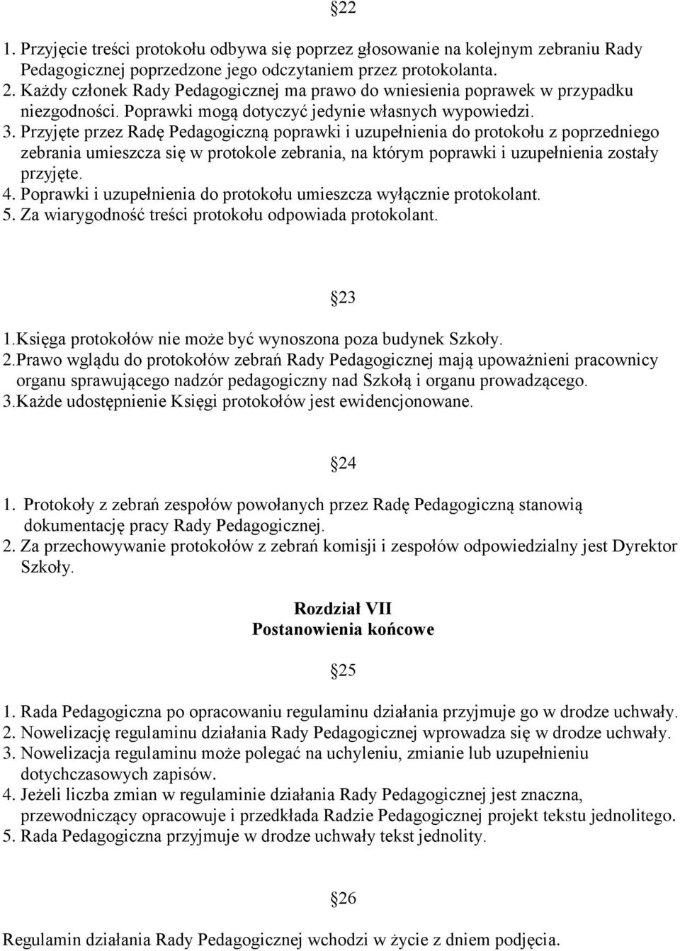 Przyjęte przez Radę Pedagogiczną poprawki i uzupełnienia do protokołu z poprzedniego zebrania umieszcza się w protokole zebrania, na którym poprawki i uzupełnienia zostały przyjęte. 4.