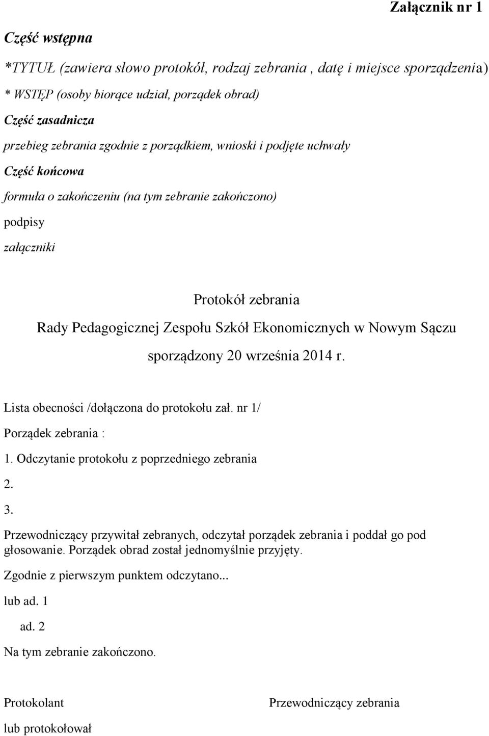 Sączu sporządzony 20 września 2014 r. Lista obecności /dołączona do protokołu zał. nr 1/ Porządek zebrania : 1. Odczytanie protokołu z poprzedniego zebrania 2. 3.