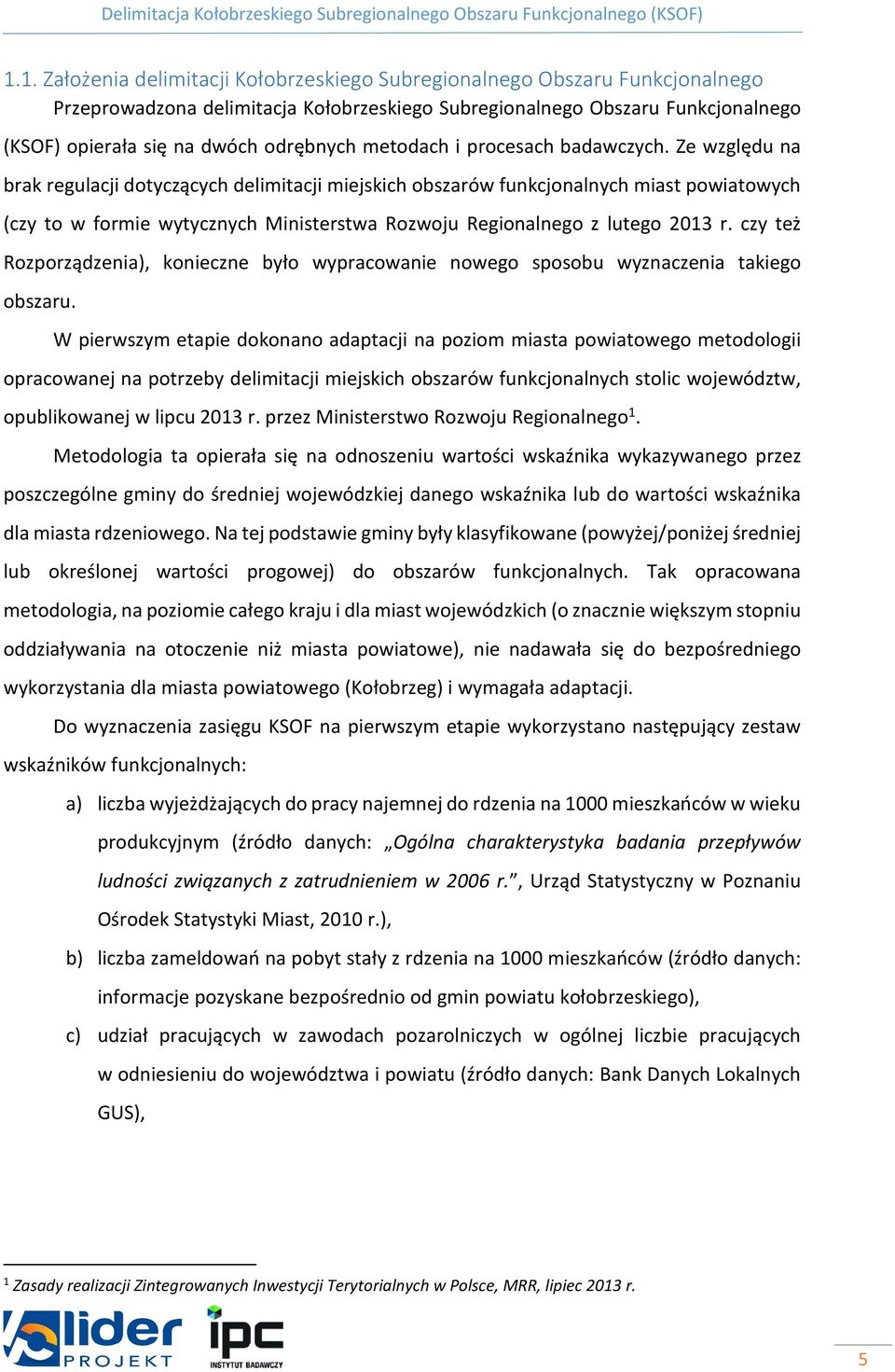 Ze względu na brak regulacji dotyczących delimitacji miejskich obszarów funkcjonalnych miast powiatowych (czy to w formie wytycznych Ministerstwa Rozwoju Regionalnego z lutego 2013 r.