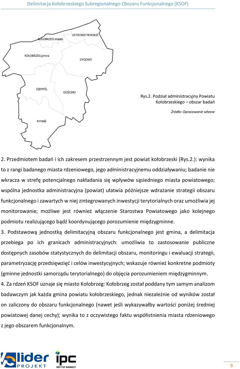 Przedmiotem badań i ich zakresem przestrzennym jest powiat kołobrzeski (): wynika to z rangi badanego miasta rdzeniowego, jego administracyjnemu oddziaływaniu; badanie nie wkracza w strefę