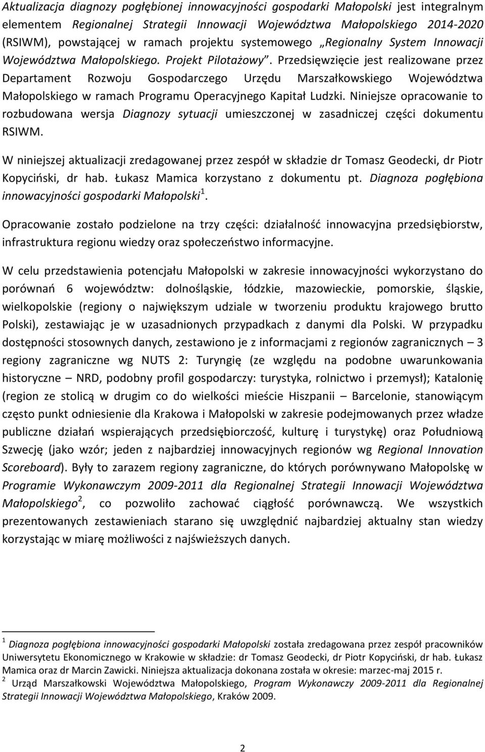 Przedsięwzięcie jest realizowane przez Departament Rozwoju Gospodarczego Urzędu Marszałkowskiego Województwa Małopolskiego w ramach Programu Operacyjnego Kapitał Ludzki.