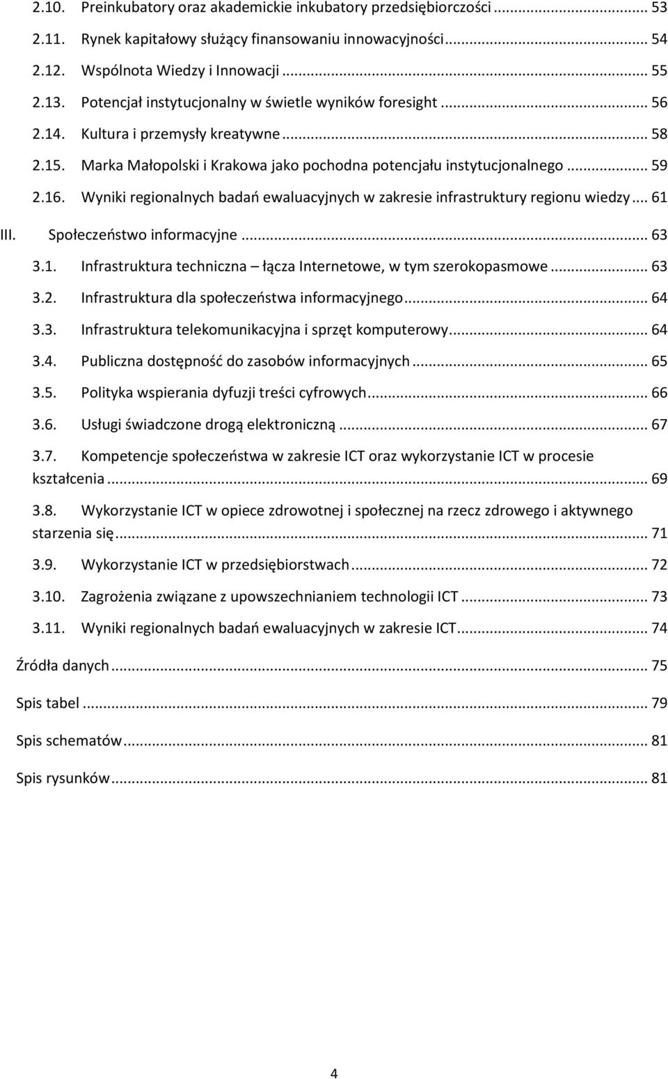 Wyniki regionalnych badań ewaluacyjnych w zakresie infrastruktury regionu wiedzy... 61 III. Społeczeństwo informacyjne... 63 3.1. Infrastruktura techniczna łącza Internetowe, w tym szerokopasmowe.