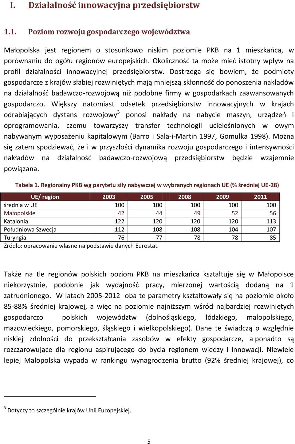 Okoliczność ta może mieć istotny wpływ na profil działalności innowacyjnej przedsiębiorstw.