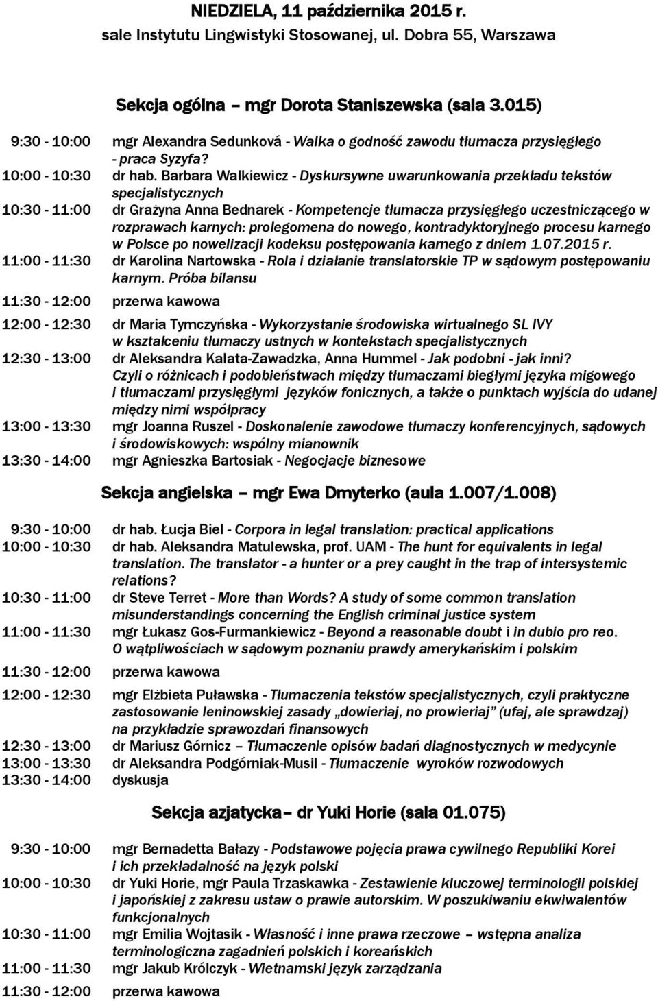 Barbara Walkiewicz - Dyskursywne uwarunkowania przekładu tekstów specjalistycznych 10:30-11:00 dr Grażyna Anna Bednarek - Kompetencje tłumacza przysięgłego uczestniczącego w rozprawach karnych: