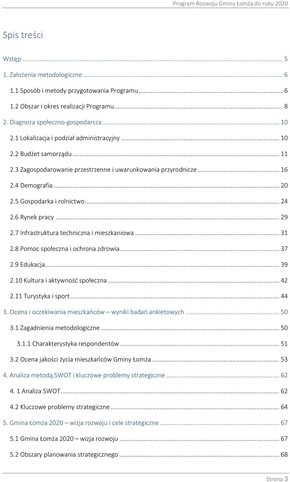 6 Rynek pracy... 29 2.7 Infrastruktura techniczna i mieszkaniowa... 31 2.8 Pomoc społeczna i ochrona zdrowia... 37 2.9 Edukacja... 39 2.10 Kultura i aktywność społeczna... 42 2.11 Turystyka i sport.