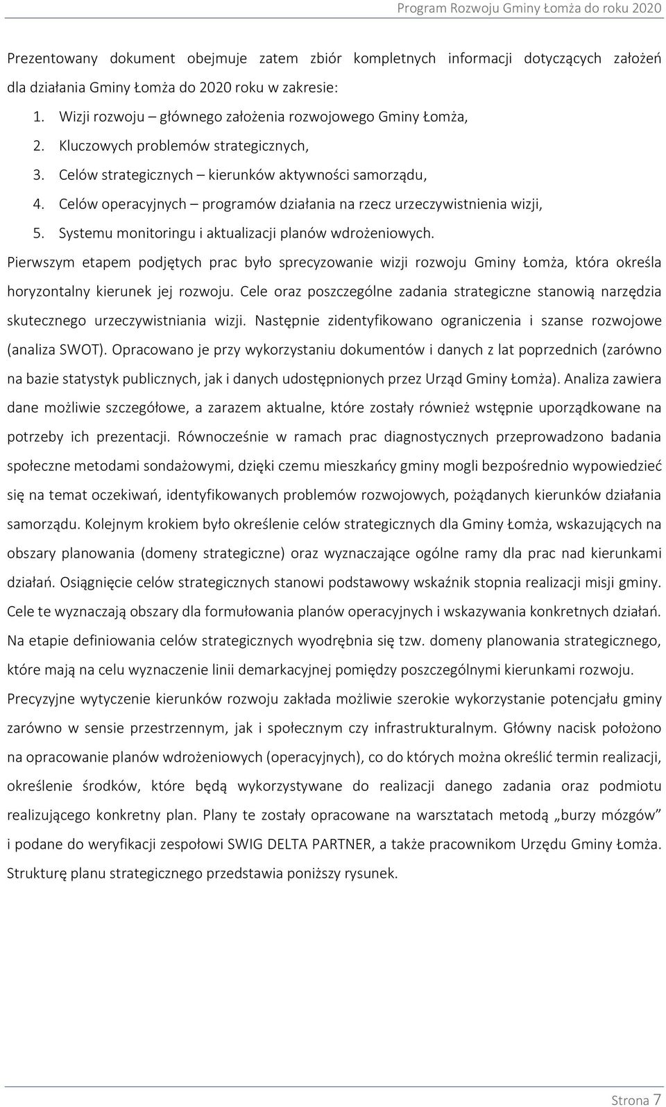 Systemu monitoringu i aktualizacji planów wdrożeniowych. Pierwszym etapem podjętych prac było sprecyzowanie wizji rozwoju Gminy Łomża, która określa horyzontalny kierunek jej rozwoju.