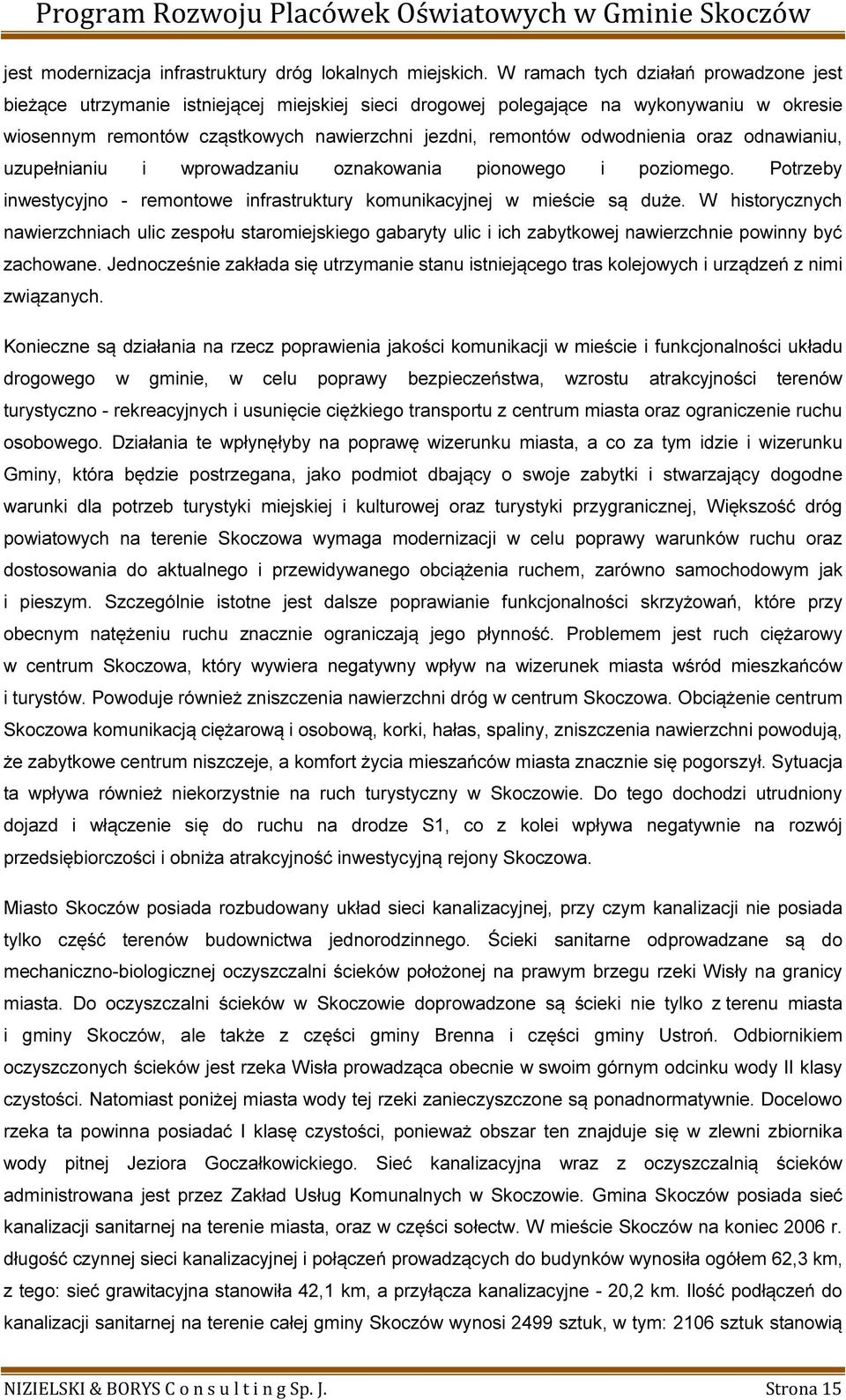 odwodnienia oraz odnawianiu, uzupełnianiu i wprowadzaniu oznakowania pionowego i poziomego. Potrzeby inwestycyjno - remontowe infrastruktury komunikacyjnej w mieście są duże.