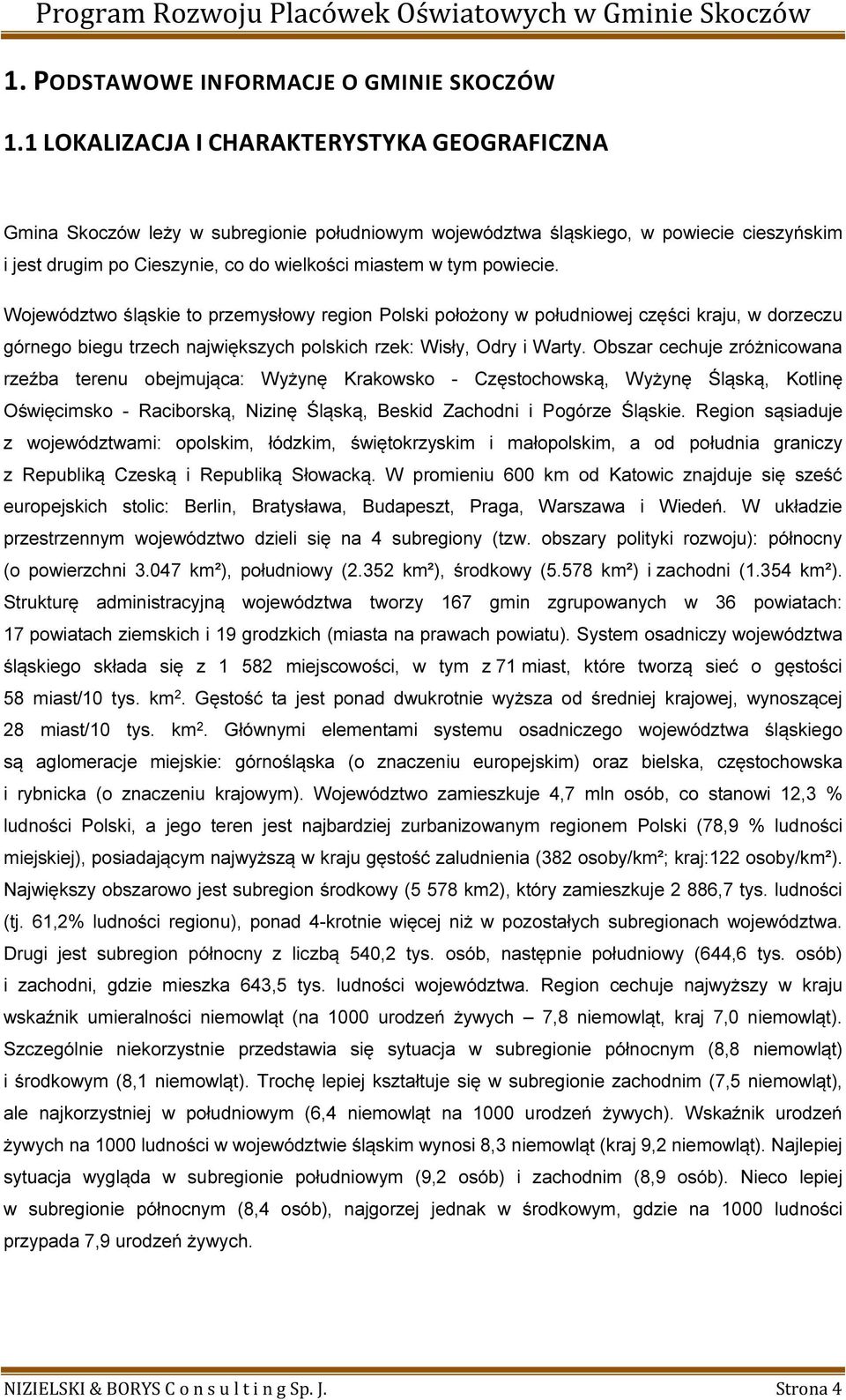 powiecie. Województwo śląskie to przemysłowy region Polski położony w południowej części kraju, w dorzeczu górnego biegu trzech największych polskich rzek: Wisły, Odry i Warty.